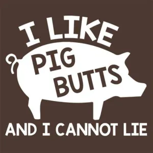 I Love Pig Butts And I Can Not Lie